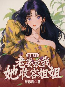 重生78老婆求我收容她姐姐完整版