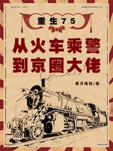 重生75从火车乘警到京圈大佬