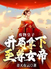 废物皇子开局拿下至尊女帝TXT