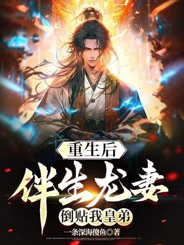 重生后伴生龙妻倒贴我皇弟免费
