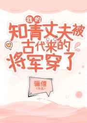 我的知青丈夫被古代来的将军穿了 骊偃