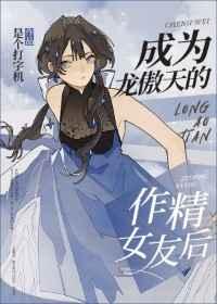 成为龙傲天的作精女友后TXT