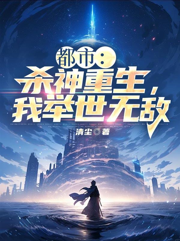都市杀神重生我举世无敌 清尘
