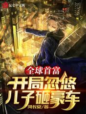 全球首富开局忽悠儿子砸豪车类型的