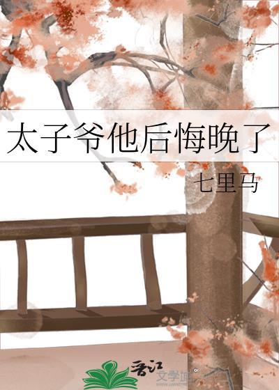 太子爷他后悔晚了七里马免费阅读