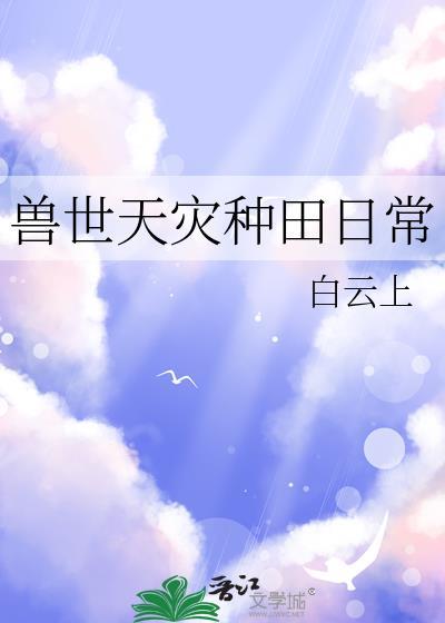 兽世天灾种田日常by白云上