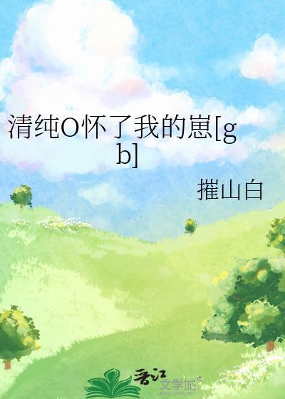 清纯o怀了我的崽笔趣阁