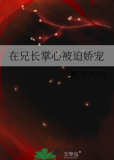 在兄长掌心被迫娇宠全文