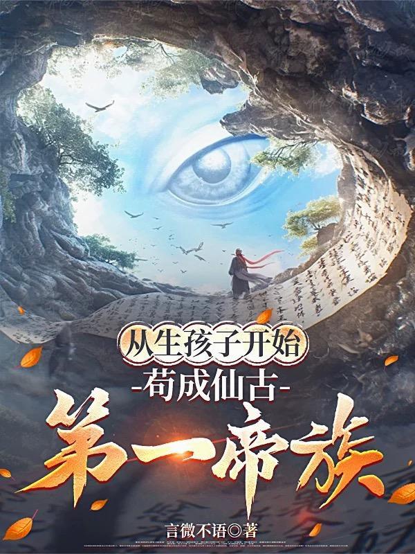 从生孩子开始苟成仙古第一帝族言微不语