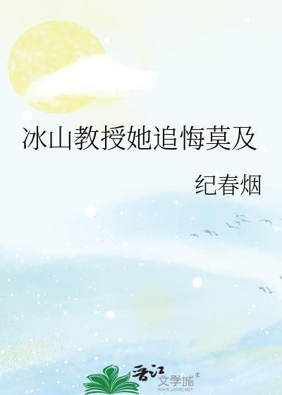 冰山教授她追悔莫及最新章节更新列表