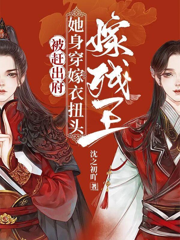 被赶出府她身穿嫁衣扭头嫁残王