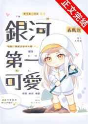 银河第一可爱by春风遥晋江