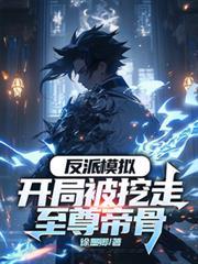 反派模拟开局被挖走至尊帝骨陆少