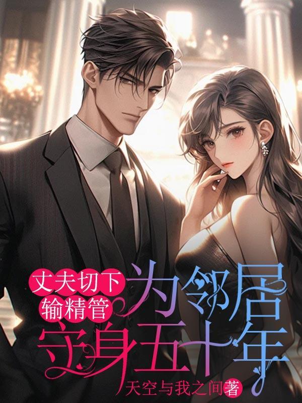 丈夫切下输精管为邻居守身五十年