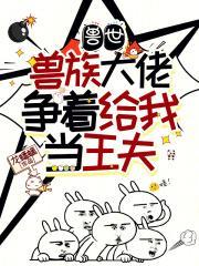 兽世宠溺兽夫大大摇尾巴