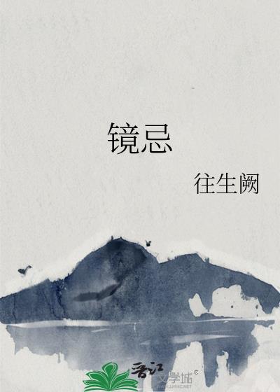 镜忌by往生阙txt