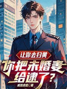 让你去扫黄,你把未婚妻给逮了?