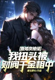 新婚夜被绿,我扭头被财阀千金相中!