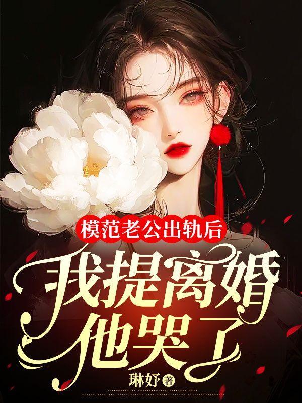 模范老公出轨后,我提离婚他哭了
