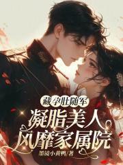 藏孕肚随军,凝脂美人风靡家属院