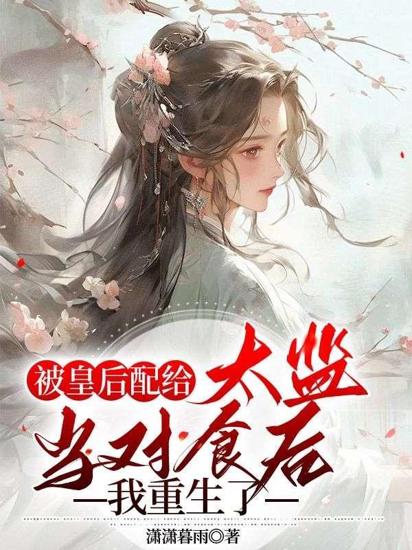 被皇后配给太监当对食后,我重生了