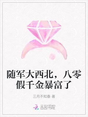 随军大西北,八零假千金暴富了