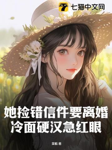 她捡错信件要离婚,冷面硬汉急红眼