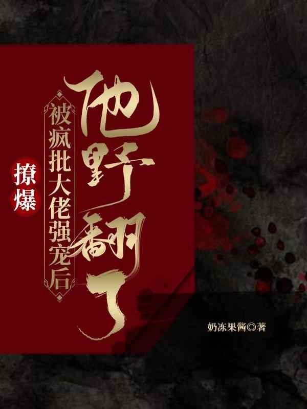 撩爆!被疯批大佬强宠后他野翻了