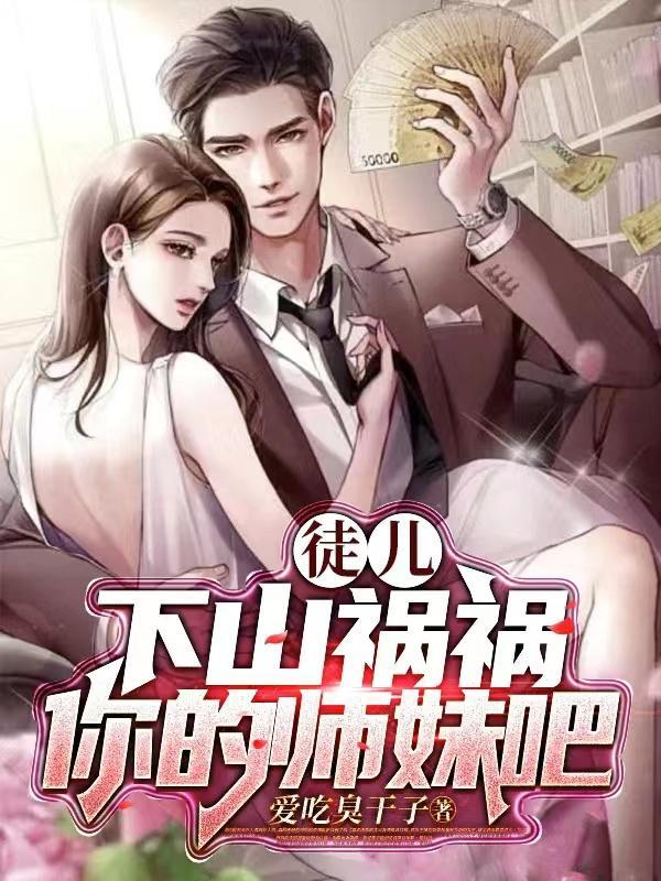 徒儿,下山祸祸你的师妹吧