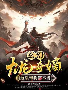 玄幻:九龙夺嫡,这皇帝狗都不当
