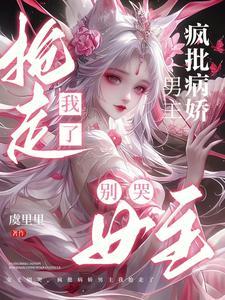 女主别哭,疯批病娇男主我抢走了