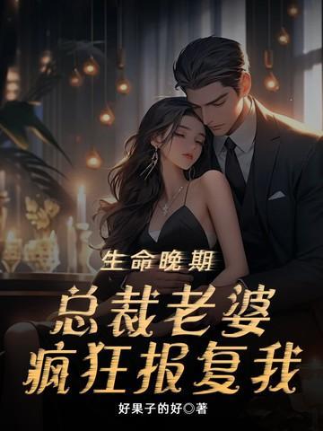 生命晚期,总裁老婆疯狂报复我