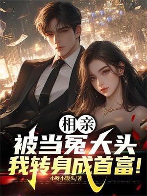 相亲被当冤大头,我转身成首富!
