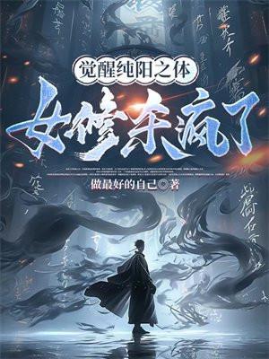 觉醒纯阳之体,女修杀疯了