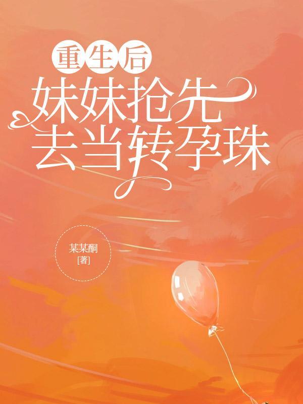 重生后,妹妹抢先去当转孕珠
