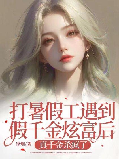 打暑假工遇到假千金炫富后,真千金杀疯了
