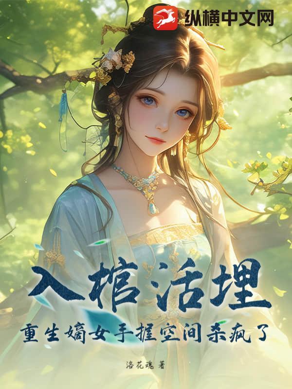 入棺活埋?重生嫡女手握空间杀疯了