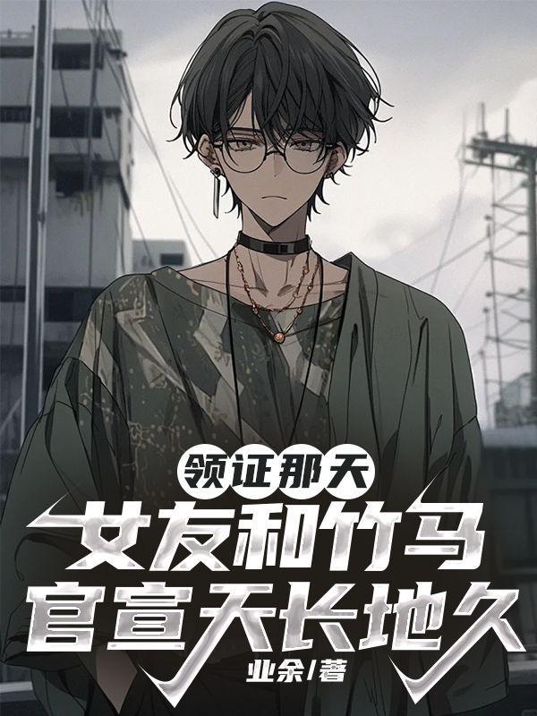 领证那天,女友和竹马官宣天长地久