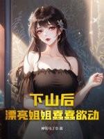 下山后,漂亮姐姐蠢蠢欲动