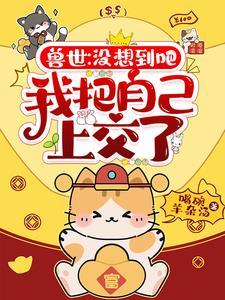 兽世:没想到吧,我把自己上交了